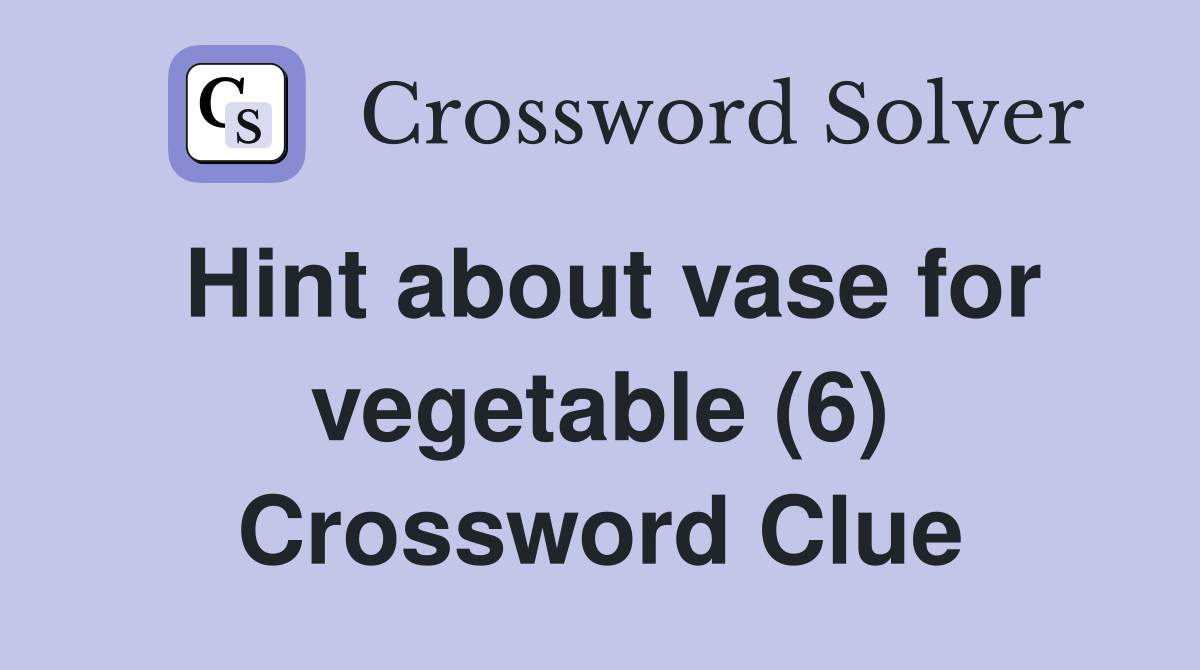 Hint about vase for vegetable (6) Crossword Clue