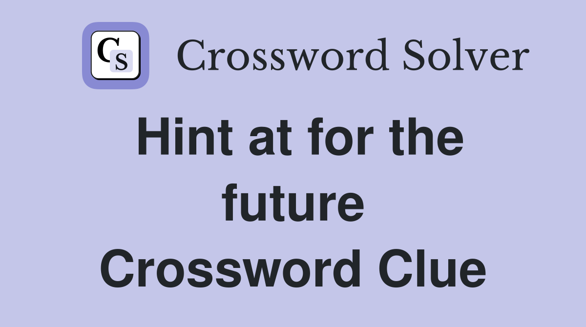 Hint at for the future Crossword Clue