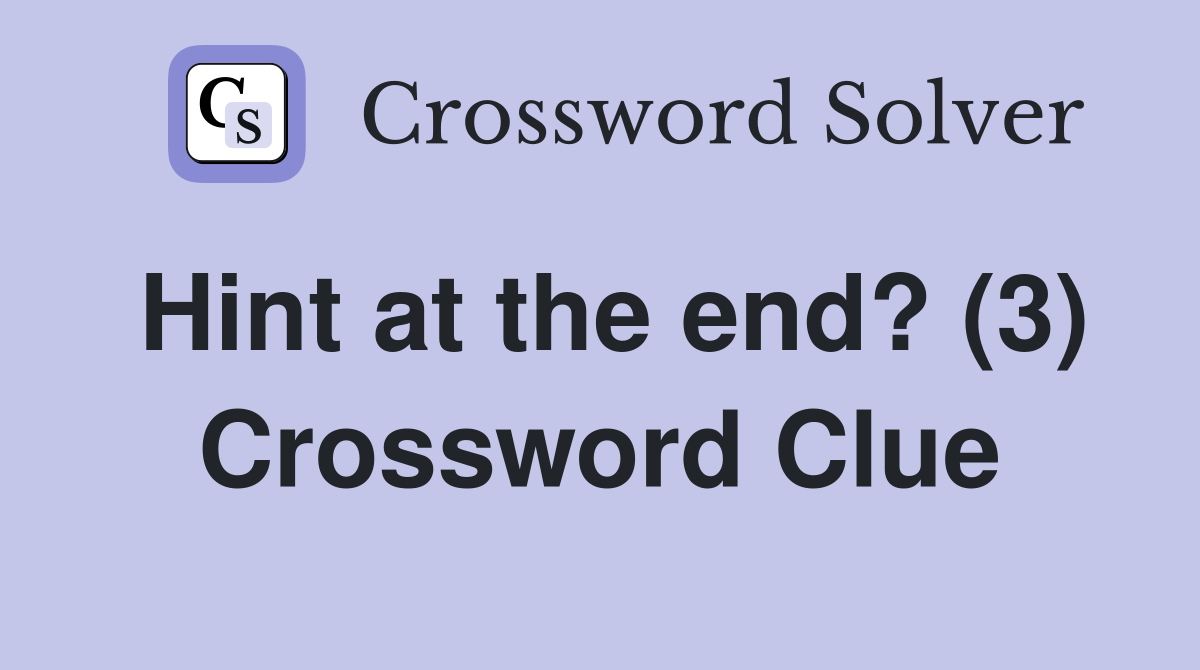 Hint at the end? (3) Crossword Clue