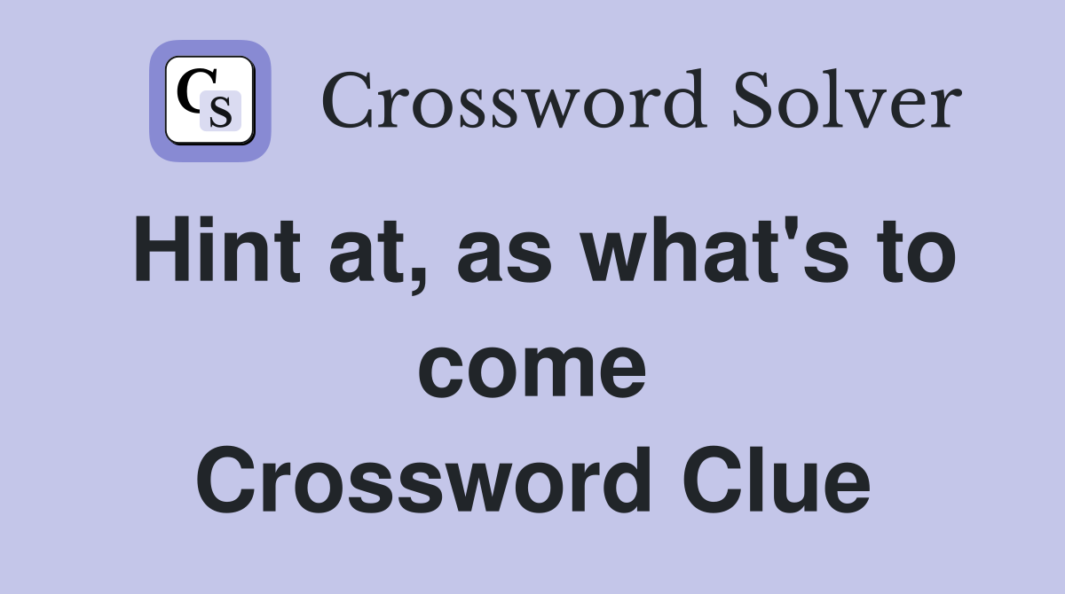 Hint at, as what's to come Crossword Clue