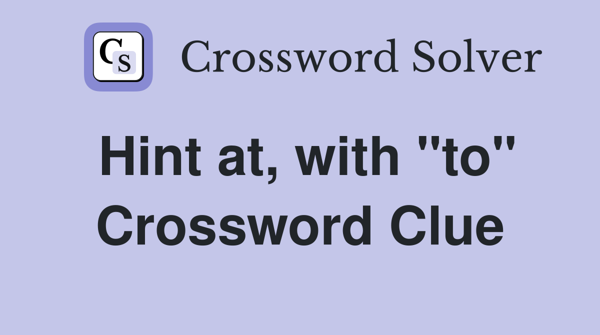 Hint at, with "to" Crossword Clue