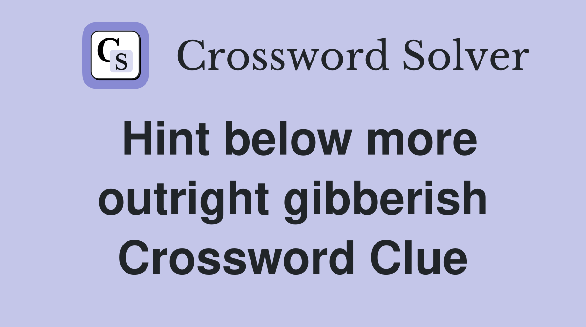 Hint below more outright gibberish Crossword Clue