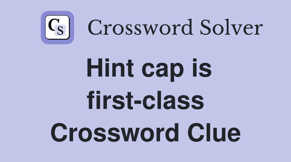 Hint cap is first-class Crossword Clue