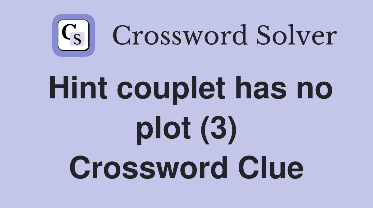Hint couplet has no plot (3) Crossword Clue