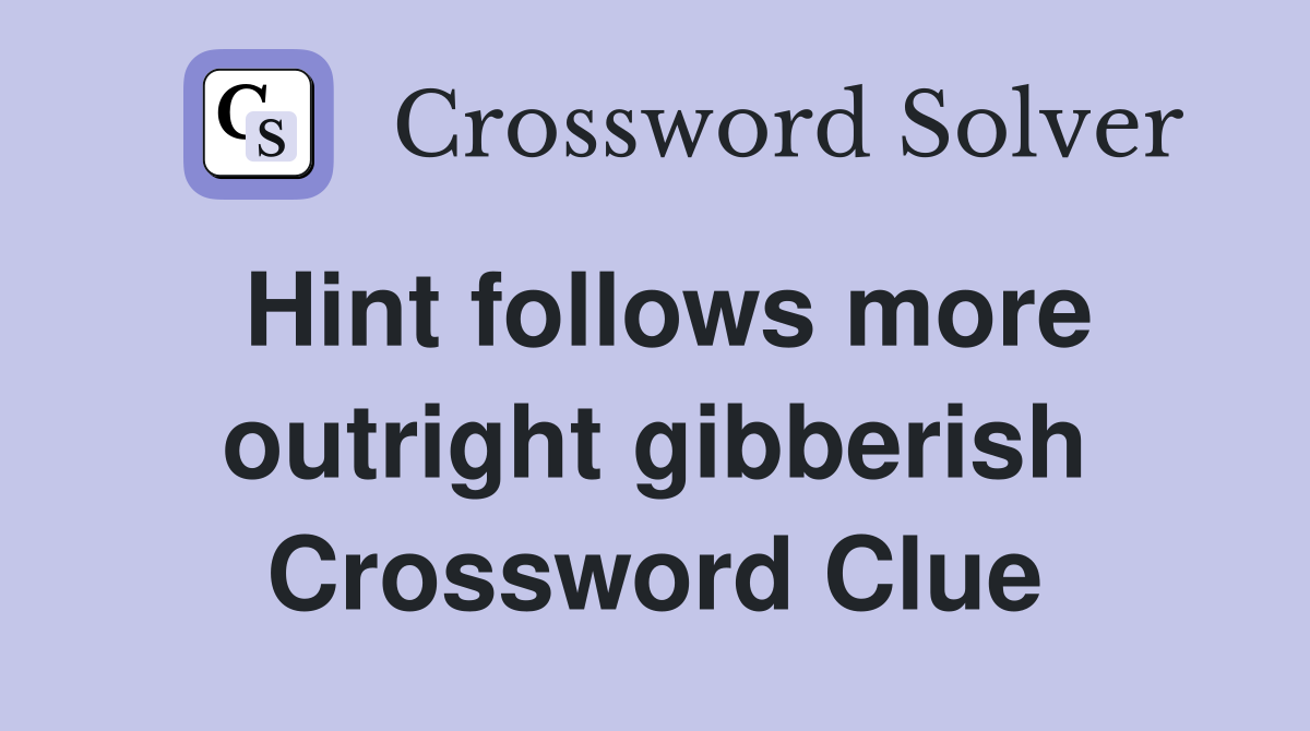 Hint follows more outright gibberish Crossword Clue