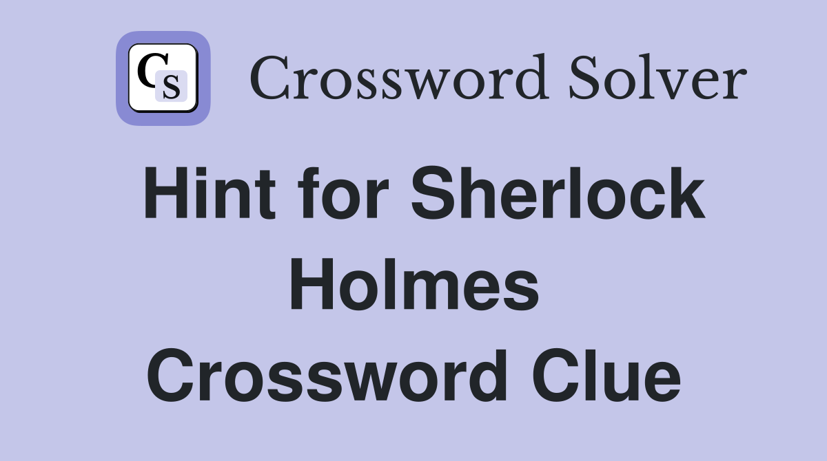 Hint for Sherlock Holmes Crossword Clue