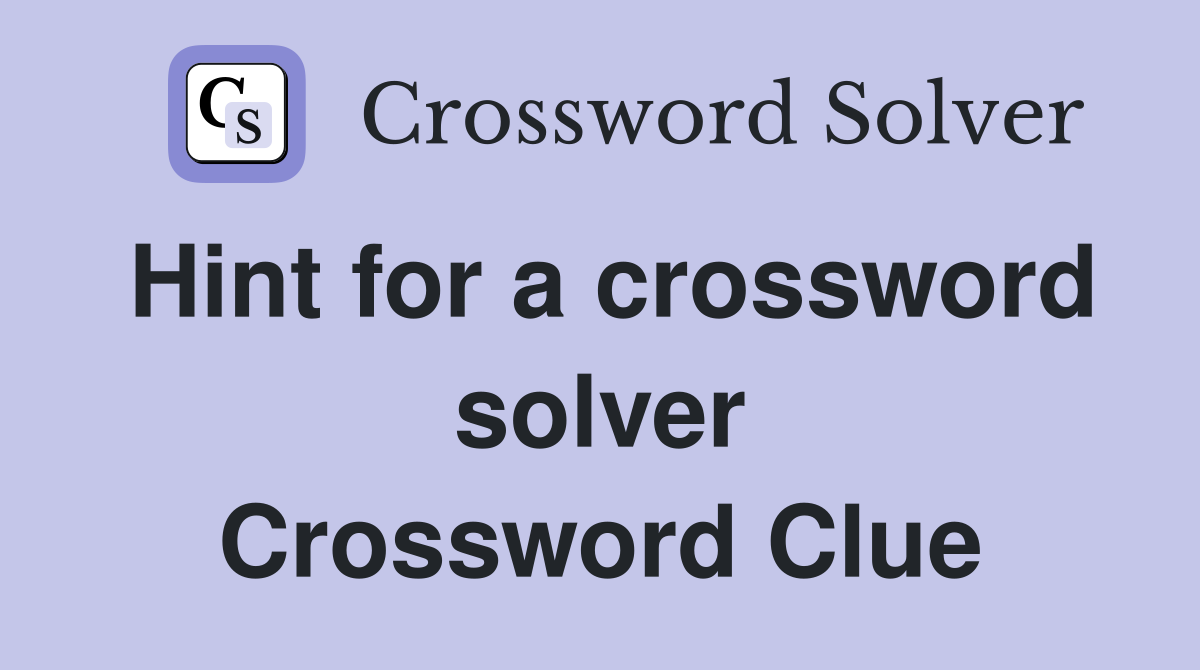 Hint for a crossword solver Crossword Clue