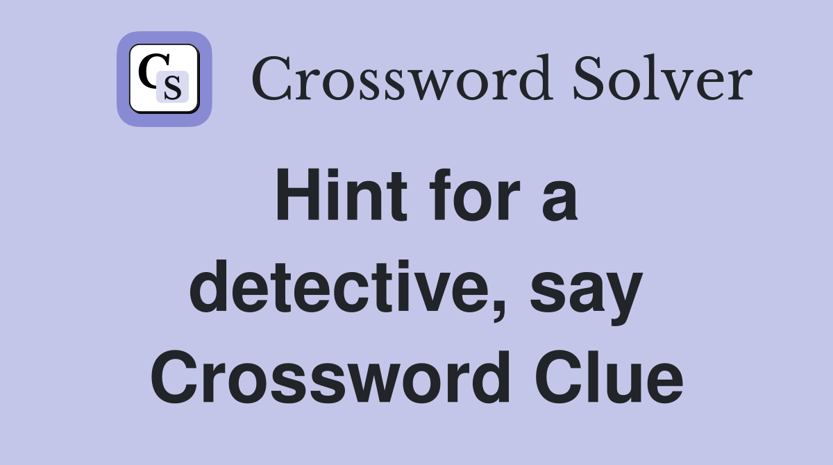 Hint for a detective, say Crossword Clue