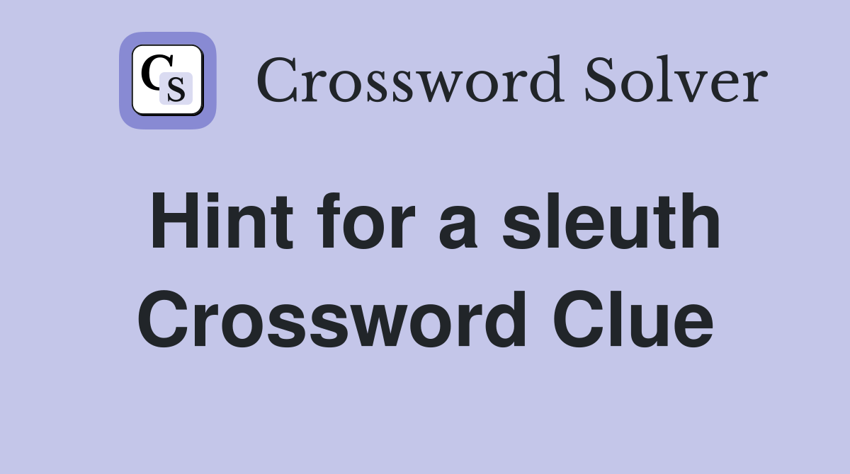 Hint for a sleuth Crossword Clue