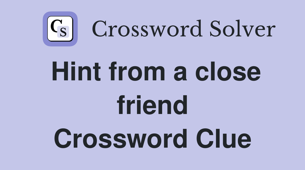 Hint from a close friend Crossword Clue