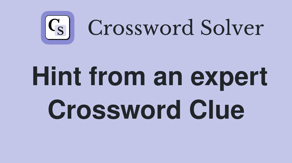Hint from an expert Crossword Clue