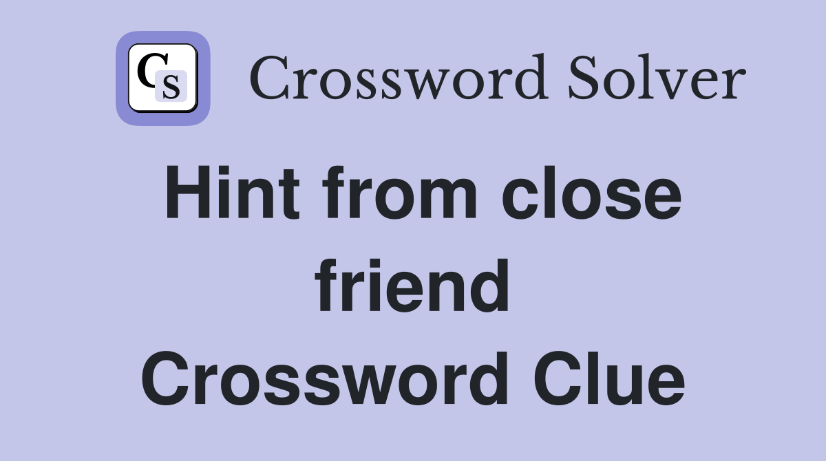 Hint from close friend Crossword Clue