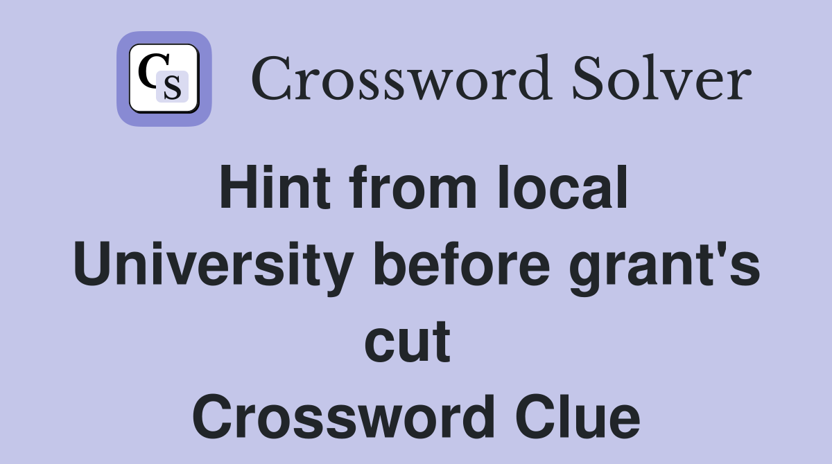 Hint from local University before grant's cut  Crossword Clue