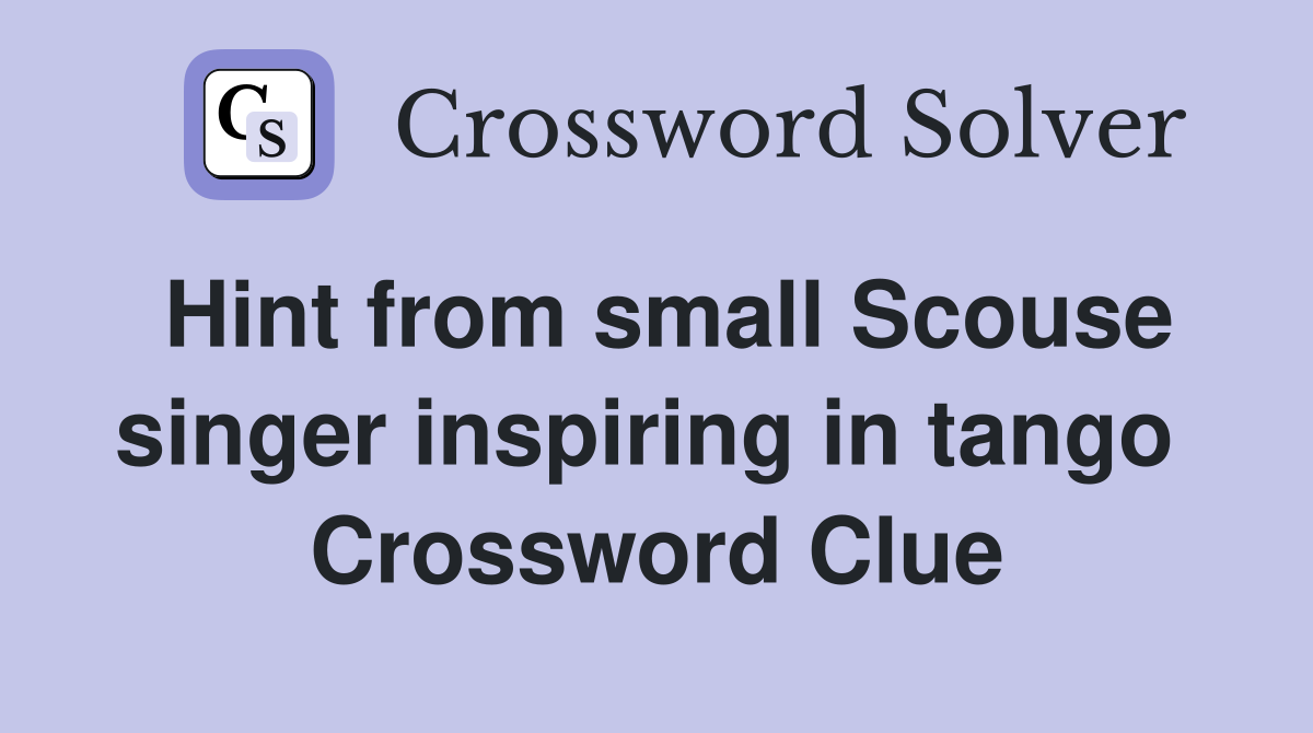 Hint from small Scouse singer inspiring in tango  Crossword Clue