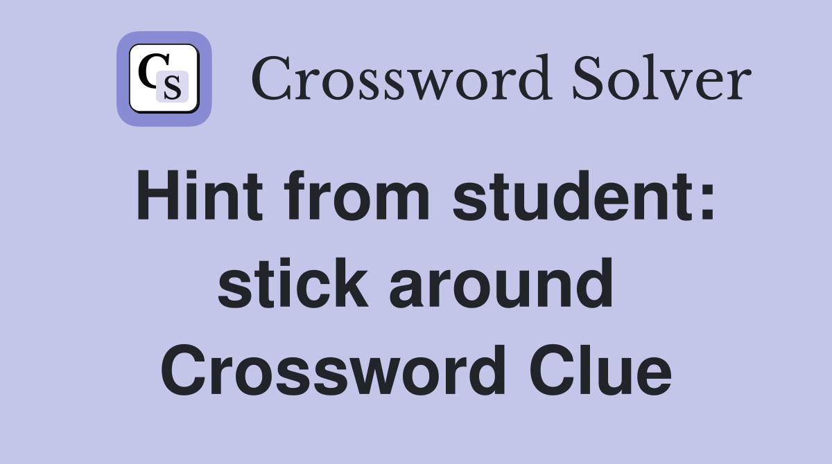 Hint from student: stick around Crossword Clue