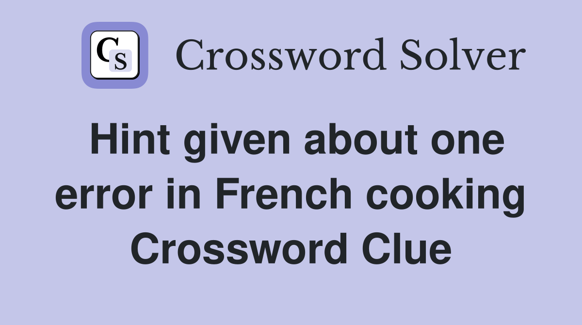 Hint given about one error in French cooking Crossword Clue