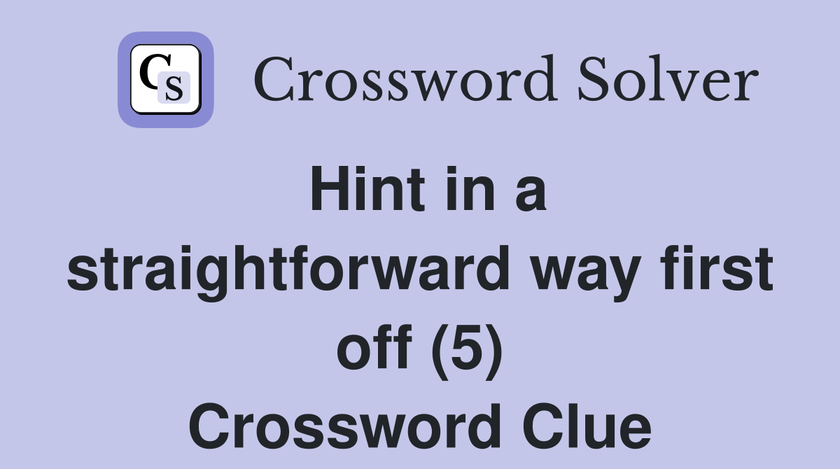 Hint in a straightforward way first off (5) Crossword Clue