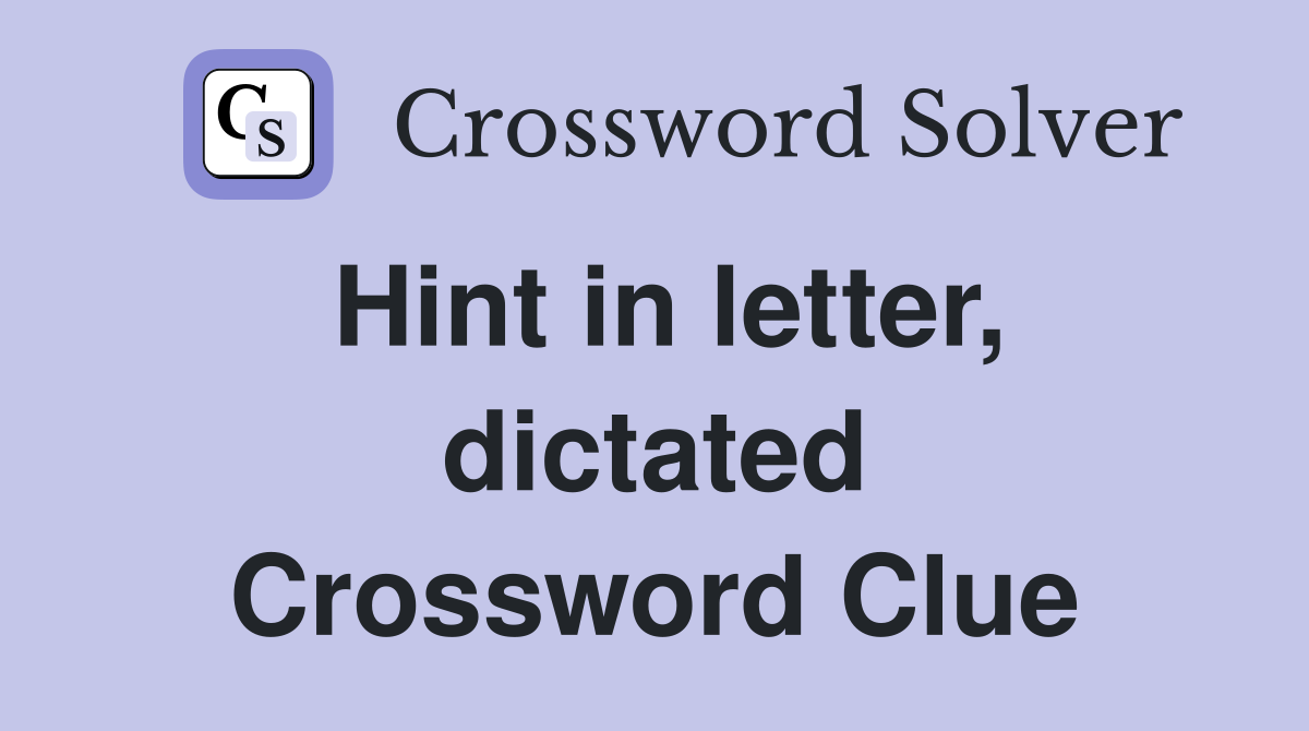 Hint in letter, dictated Crossword Clue