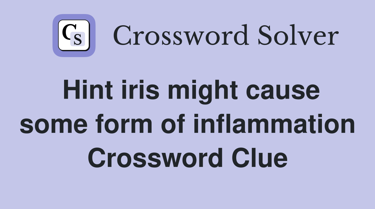 Hint iris might cause some form of inflammation Crossword Clue