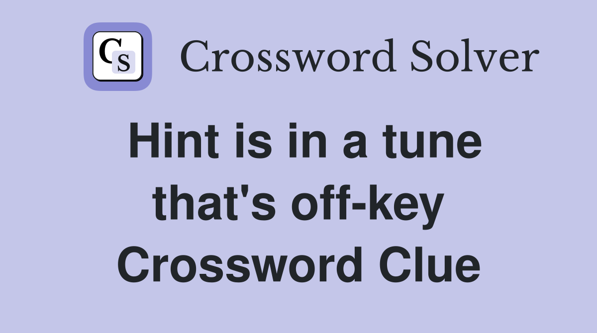 Hint is in a tune that's off-key Crossword Clue
