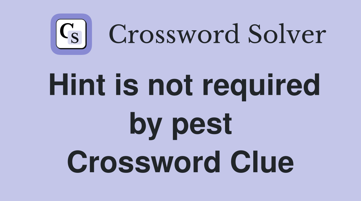 Hint is not required by pest Crossword Clue