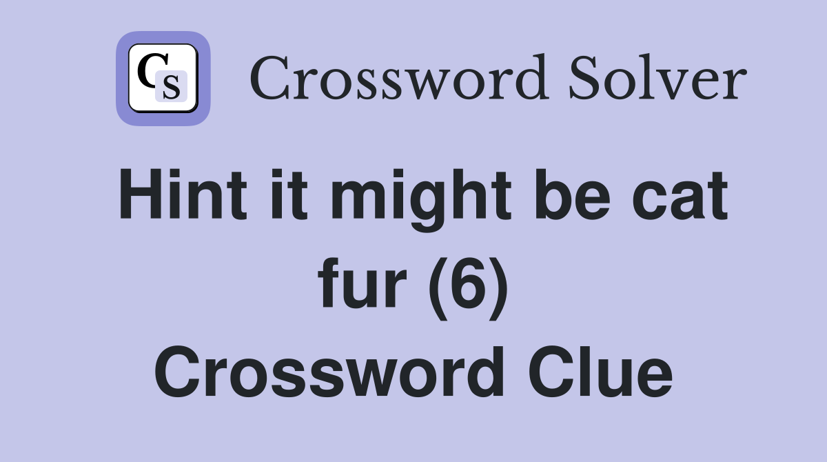 Hint it might be cat fur (6) Crossword Clue