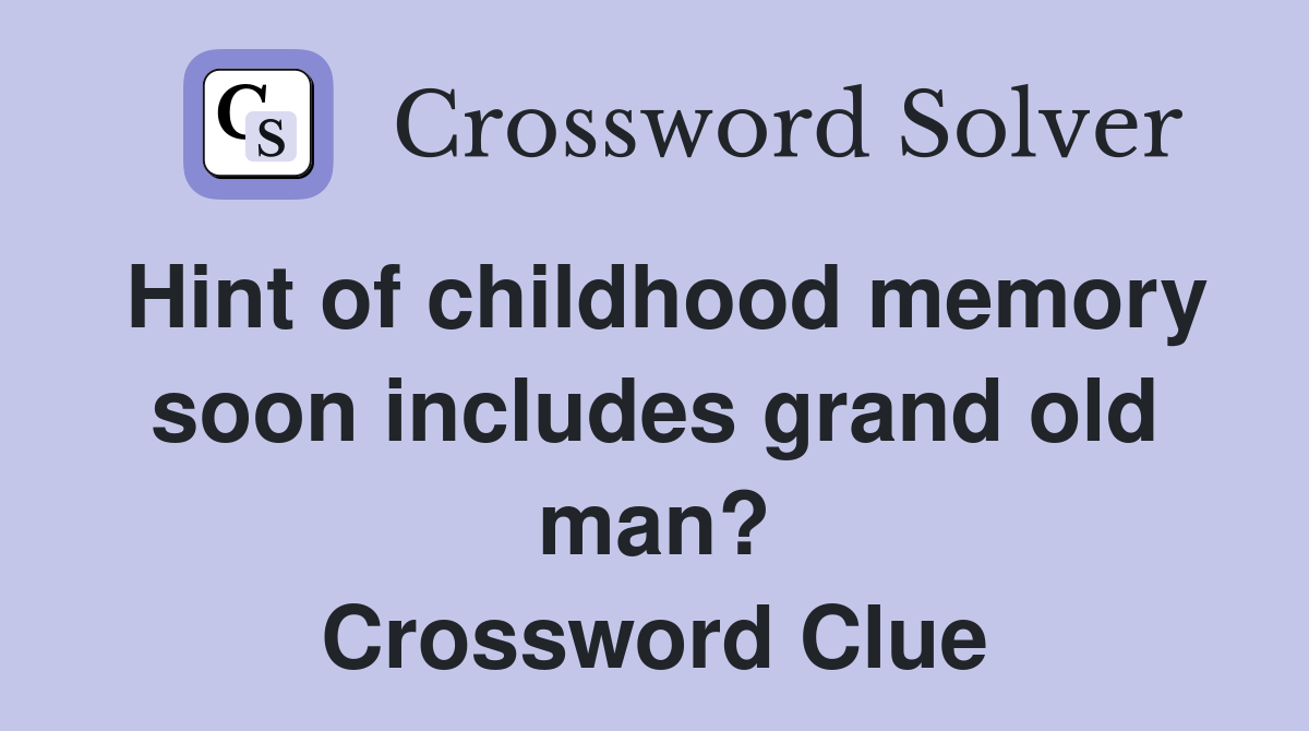 Hint of childhood memory soon includes grand old man? Crossword Clue
