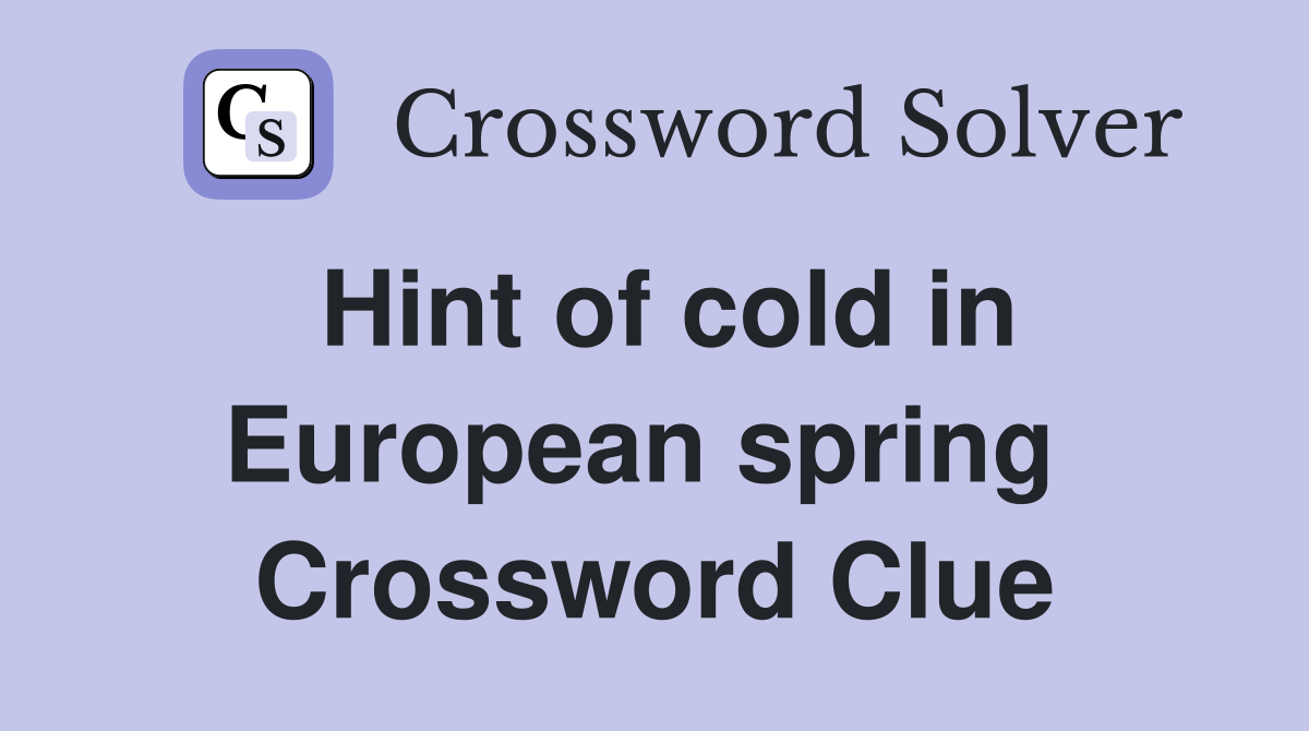 Hint of cold in European spring  Crossword Clue