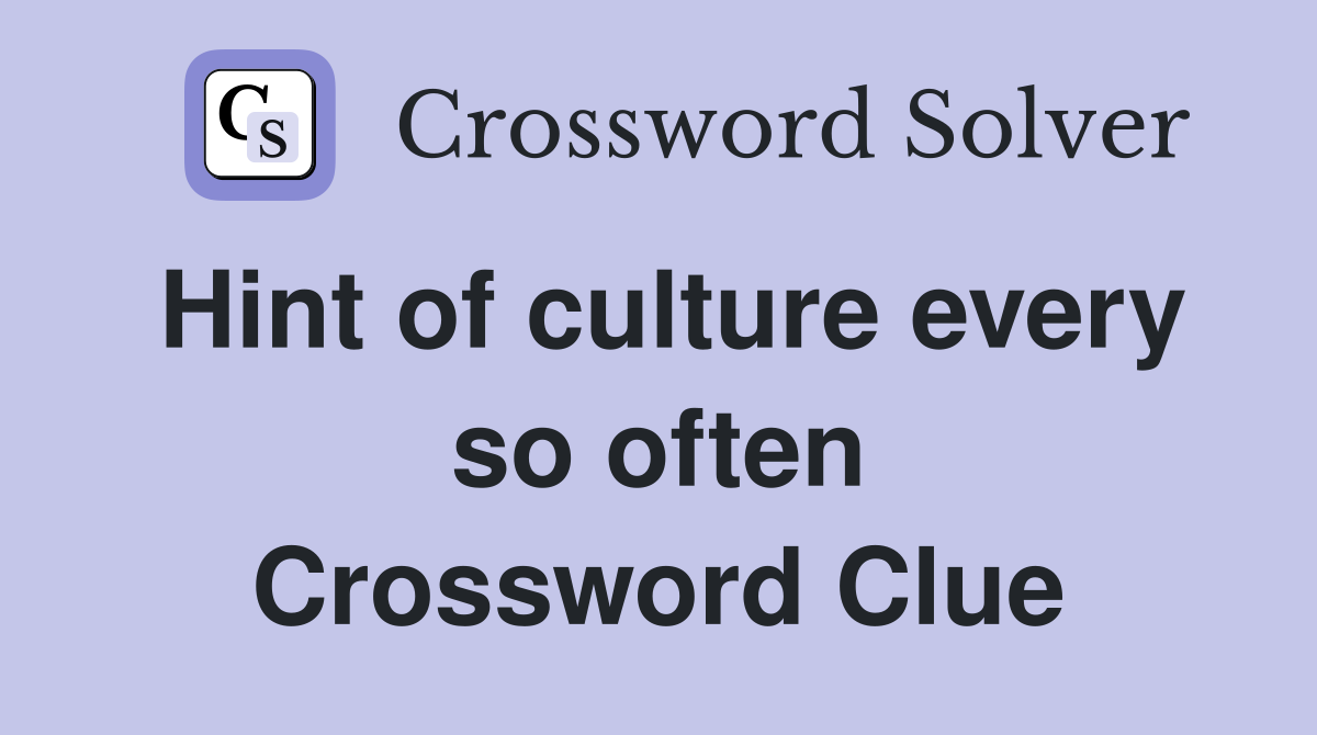 Hint of culture every so often Crossword Clue