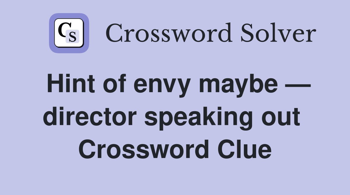 Hint of envy maybe — director speaking out  Crossword Clue