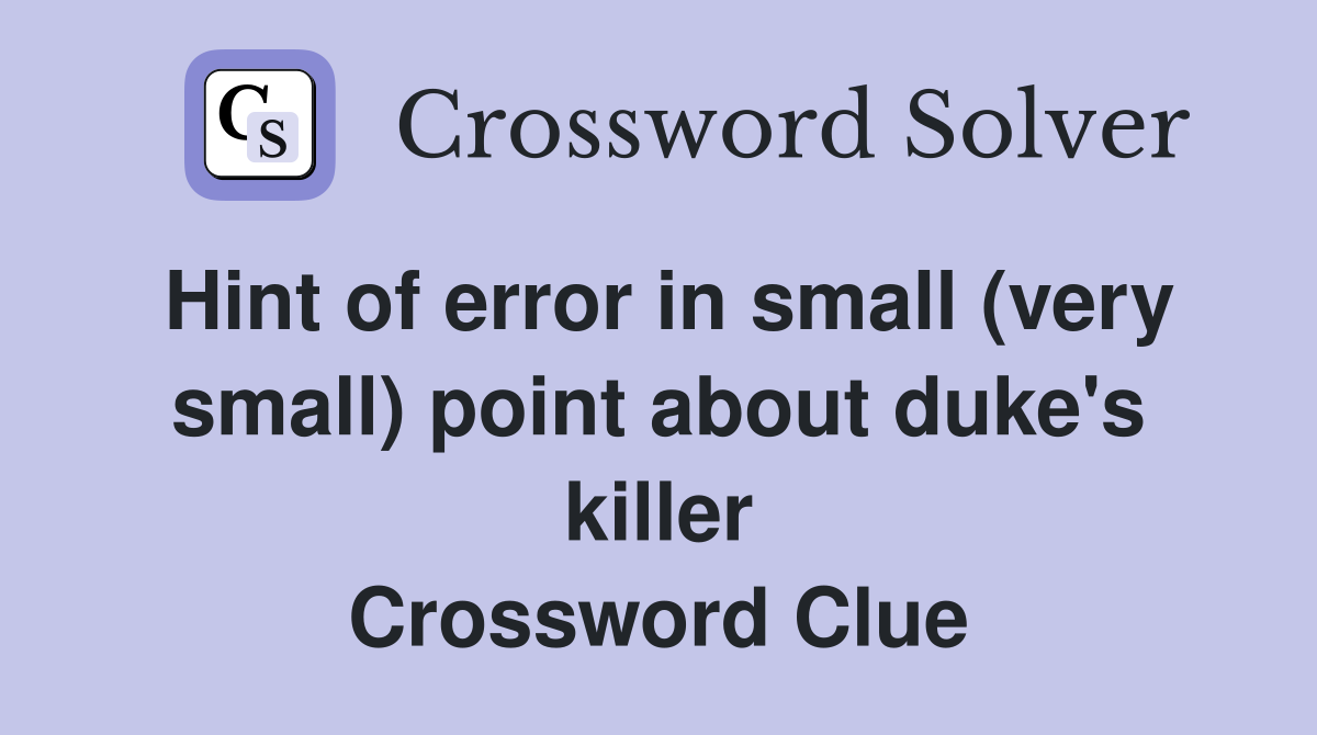 Hint of error in small (very small) point about duke's killer Crossword Clue