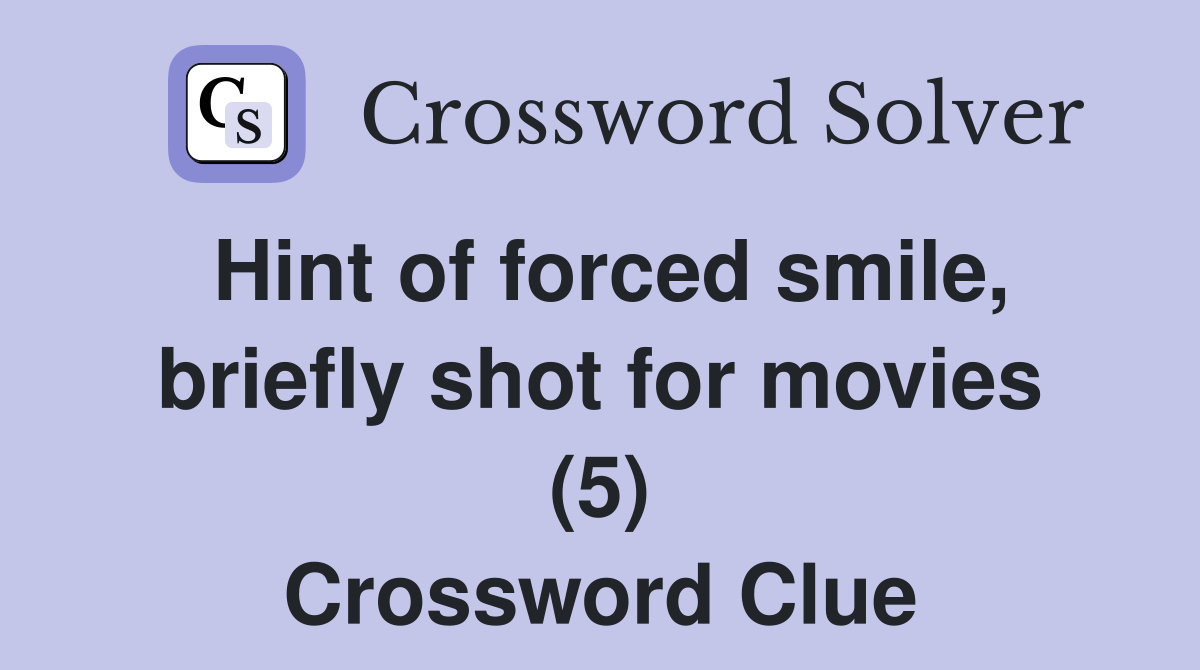 Hint of forced smile, briefly shot for movies (5) Crossword Clue