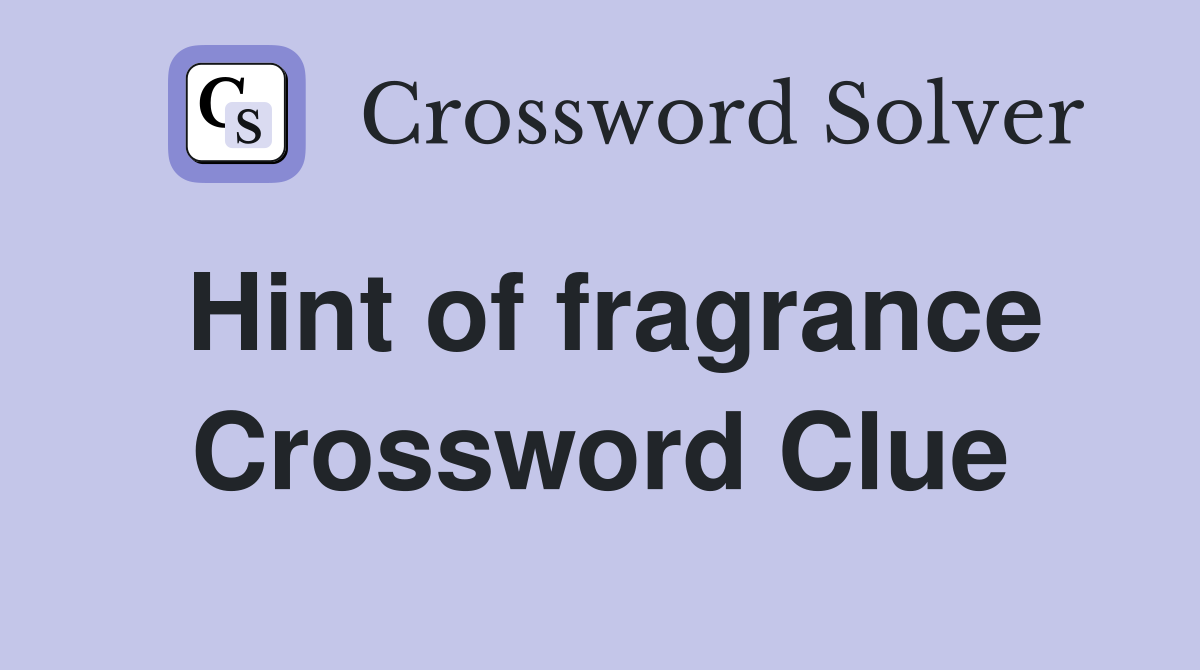 Hint of fragrance Crossword Clue