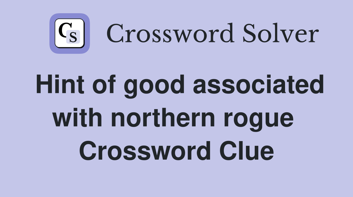 Hint of good associated with northern rogue  Crossword Clue