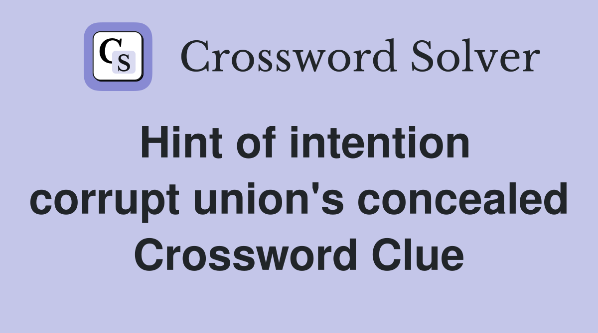 Hint of intention corrupt union's concealed Crossword Clue