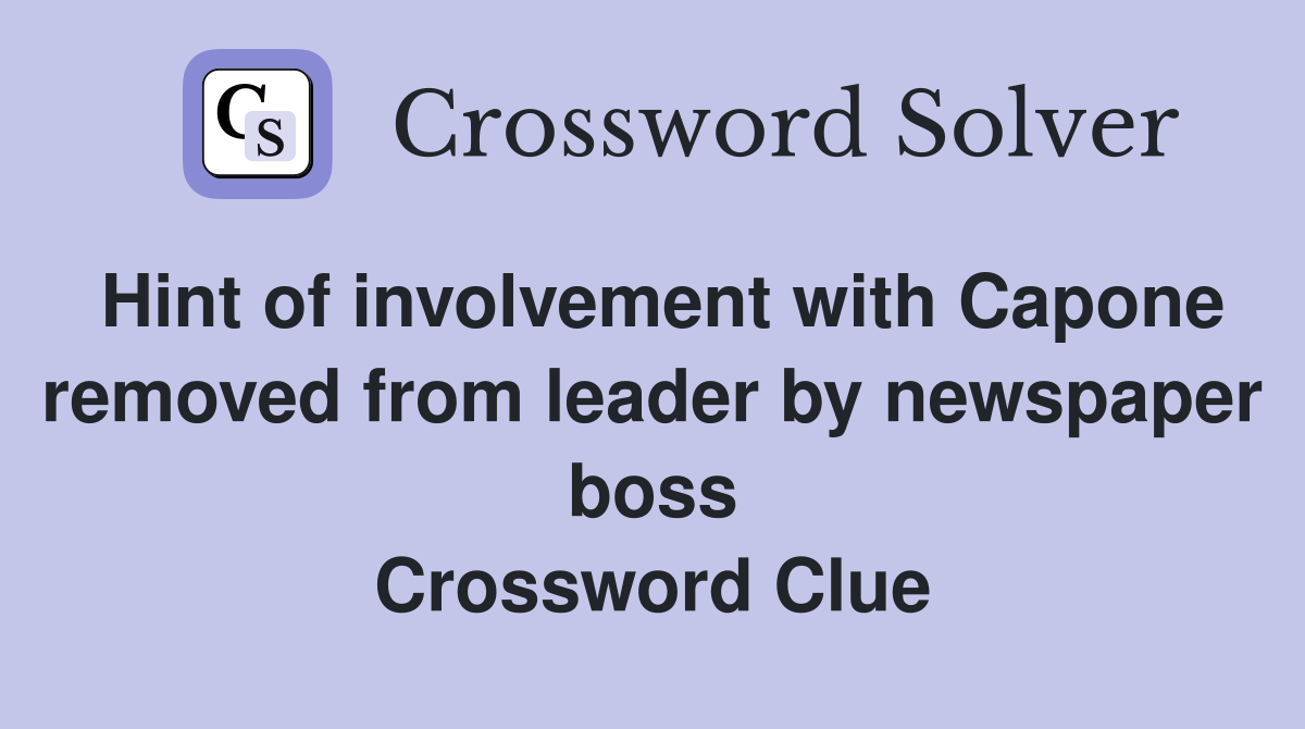 Hint of involvement with Capone removed from leader by newspaper boss Crossword Clue