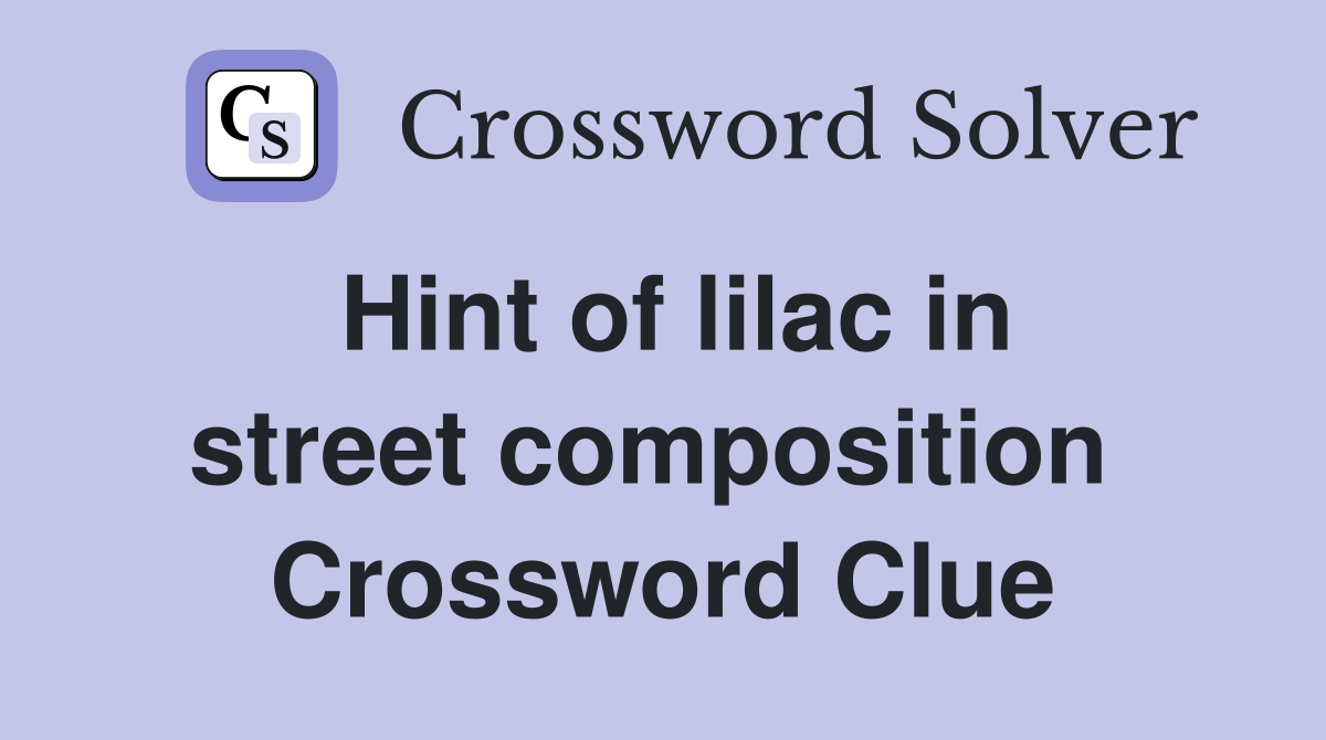 Hint of lilac in street composition  Crossword Clue