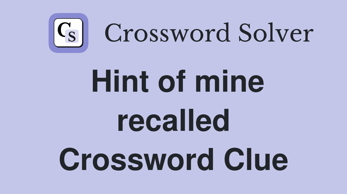 Hint of mine recalled Crossword Clue