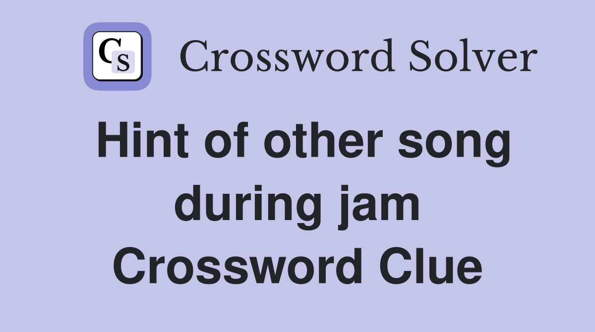 Hint of other song during jam Crossword Clue