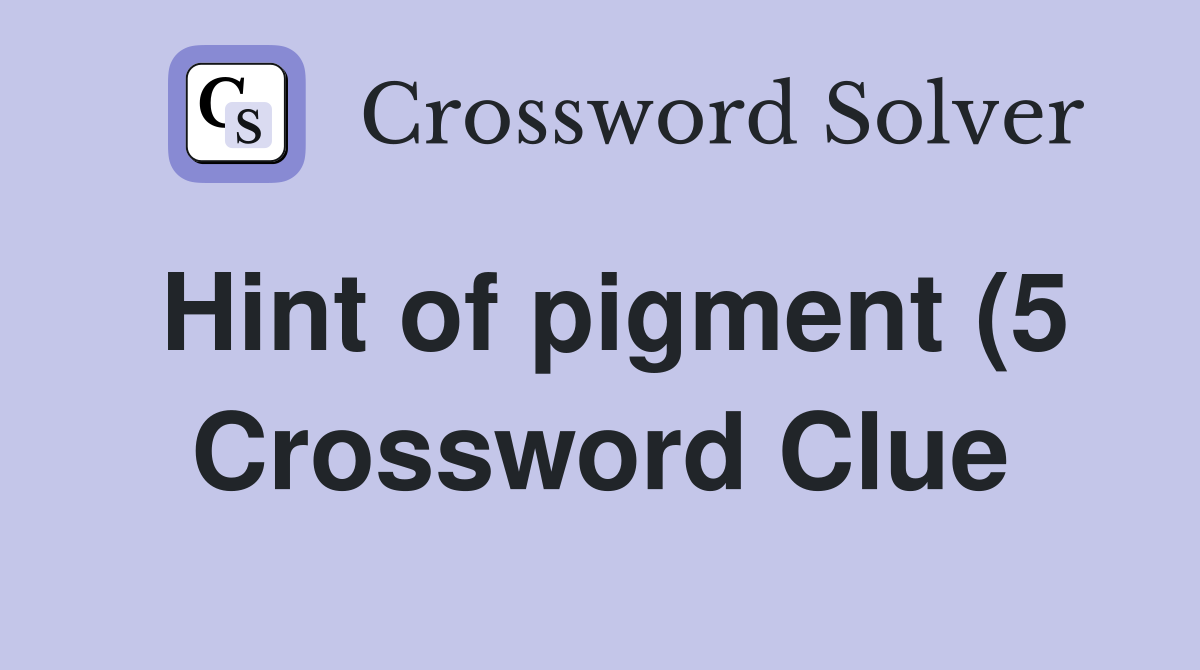 Hint of pigment (5) Crossword Clue Answers Crossword Solver Hint of pigment (5) Crossword Clue Answers Crossword Solver