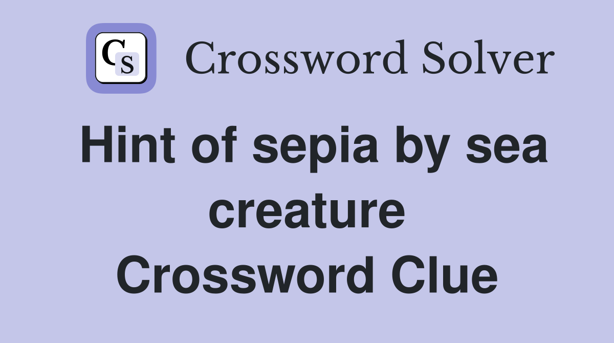 Hint of sepia by sea creature Crossword Clue