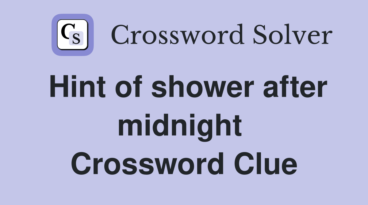 Hint of shower after midnight  Crossword Clue