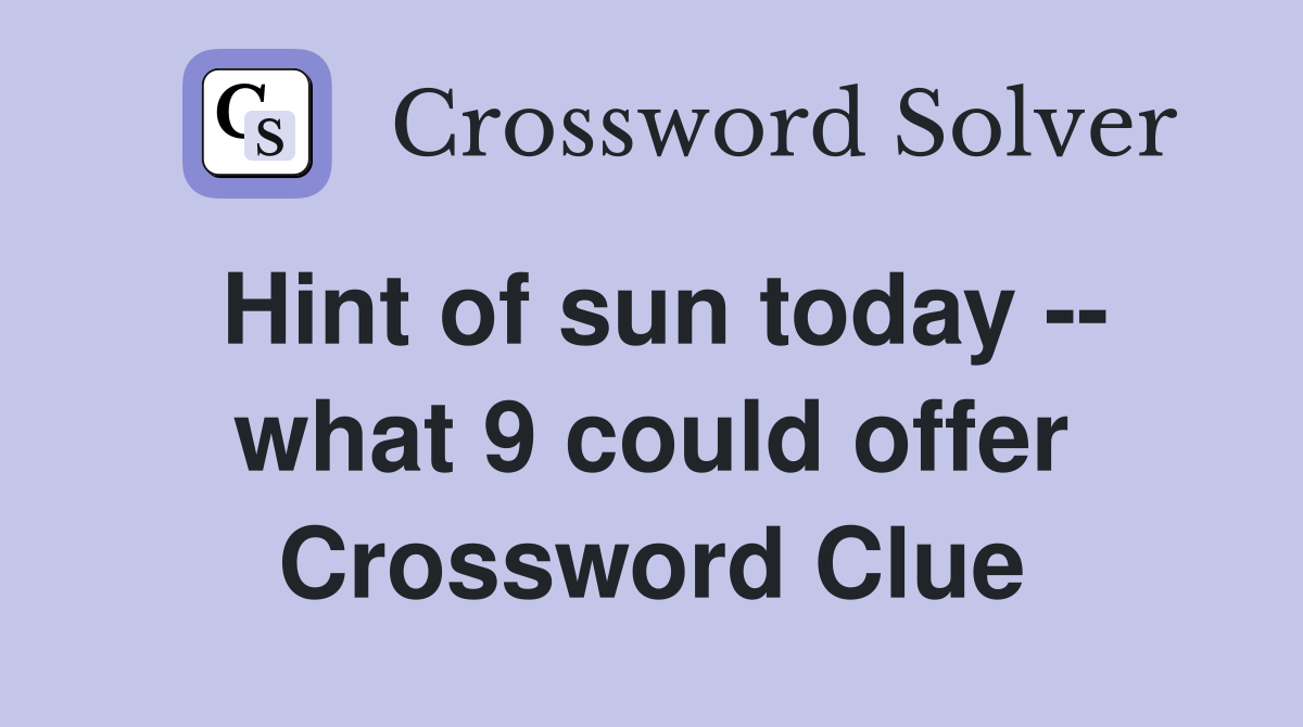 Hint of sun today -- what 9 could offer Crossword Clue