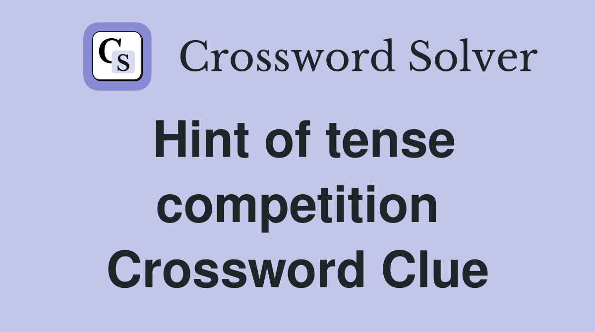 Hint of tense competition Crossword Clue