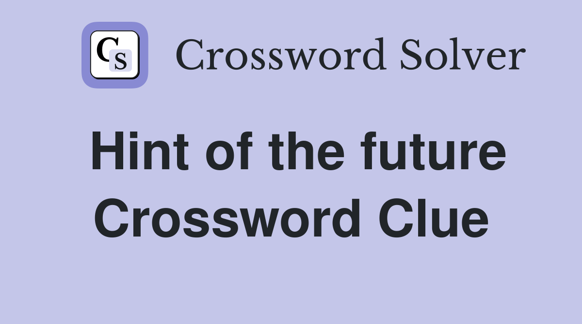 Hint of the future Crossword Clue
