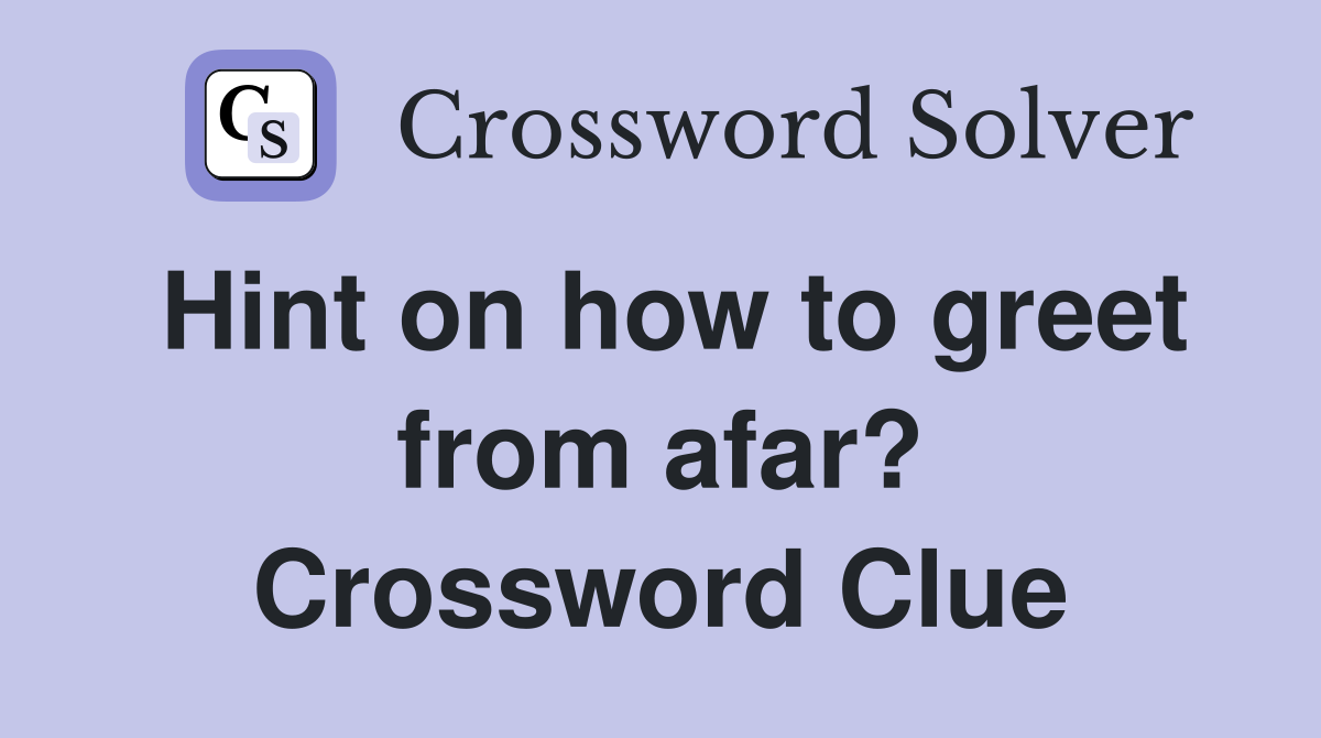 Hint on how to greet from afar? Crossword Clue