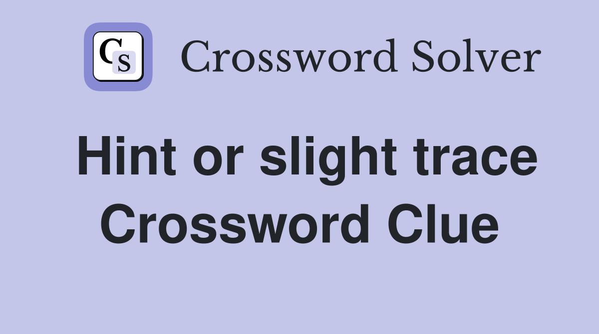 Hint or slight trace Crossword Clue