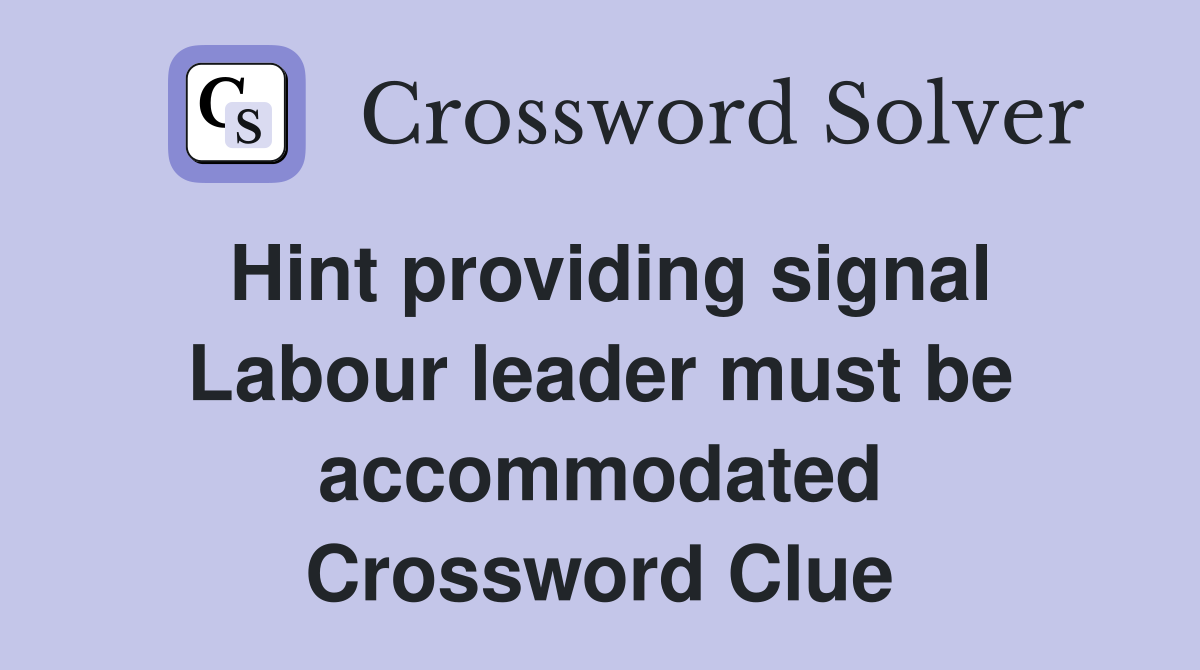 Hint providing signal Labour leader must be accommodated Crossword Clue