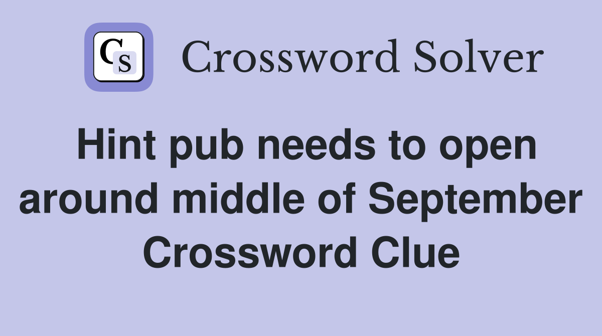 Hint pub needs to open around middle of September Crossword Clue