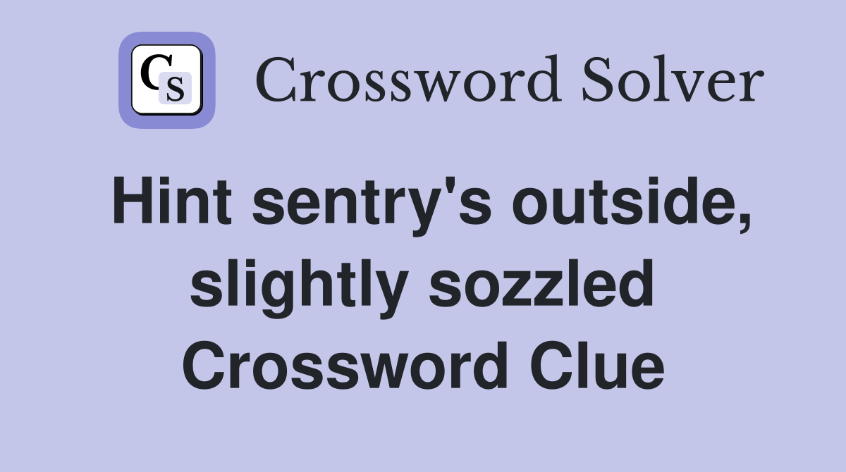 Hint sentry's outside, slightly sozzled Crossword Clue